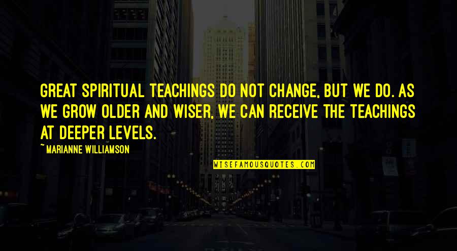 Great Change Quotes By Marianne Williamson: Great spiritual teachings do not change, but we