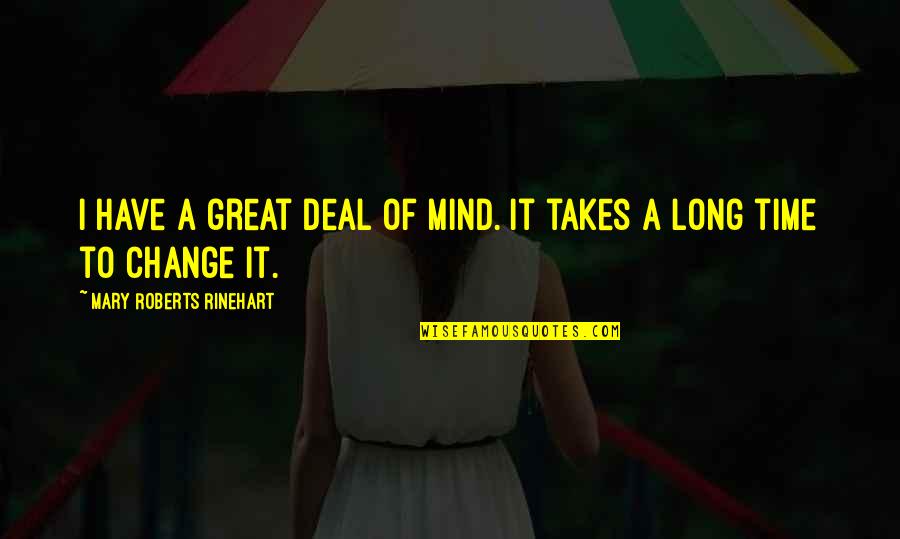 Great Change Quotes By Mary Roberts Rinehart: I have a great deal of mind. It Great Change Quotes By Mary Roberts Rinehart: I have a great deal of mind. It