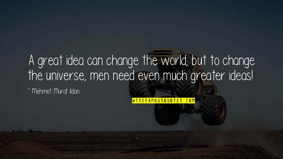 Great Change Quotes By Mehmet Murat Ildan: A great idea can change the world; but