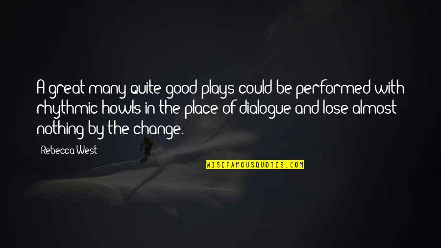 Great Change Quotes By Rebecca West: A great many quite good plays could be Great Change Quotes By Rebecca West: A great many quite good plays could be