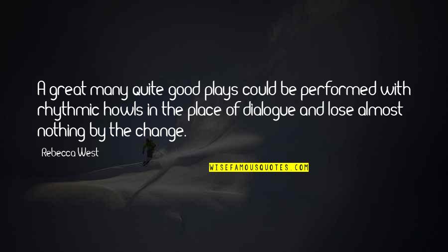 Great Change Quotes By Rebecca West: A great many quite good plays could be