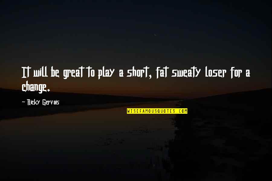 Great Change Quotes By Ricky Gervais: It will be great to play a short,