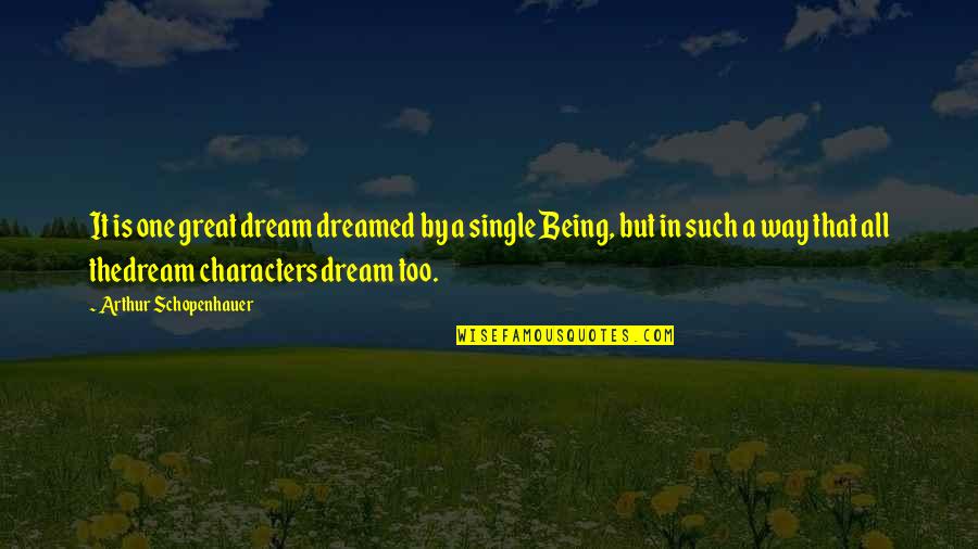 Great Characters Quotes By Arthur Schopenhauer: It is one great dream dreamed by a