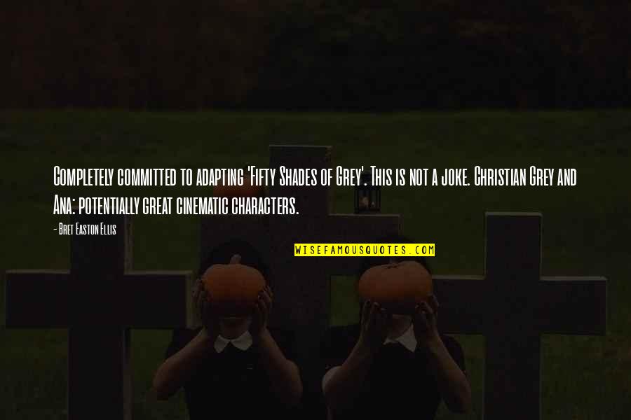 Great Characters Quotes By Bret Easton Ellis: Completely committed to adapting 'Fifty Shades of Grey'. Great Characters Quotes By Bret Easton Ellis: Completely committed to adapting 'Fifty Shades of Grey'.