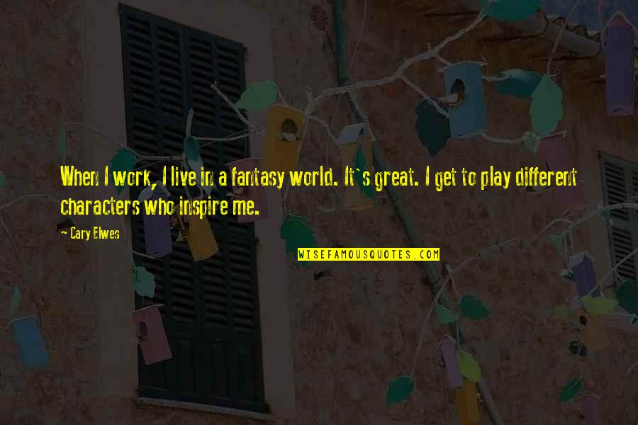 Great Characters Quotes By Cary Elwes: When I work, I live in a fantasy Great Characters Quotes By Cary Elwes: When I work, I live in a fantasy