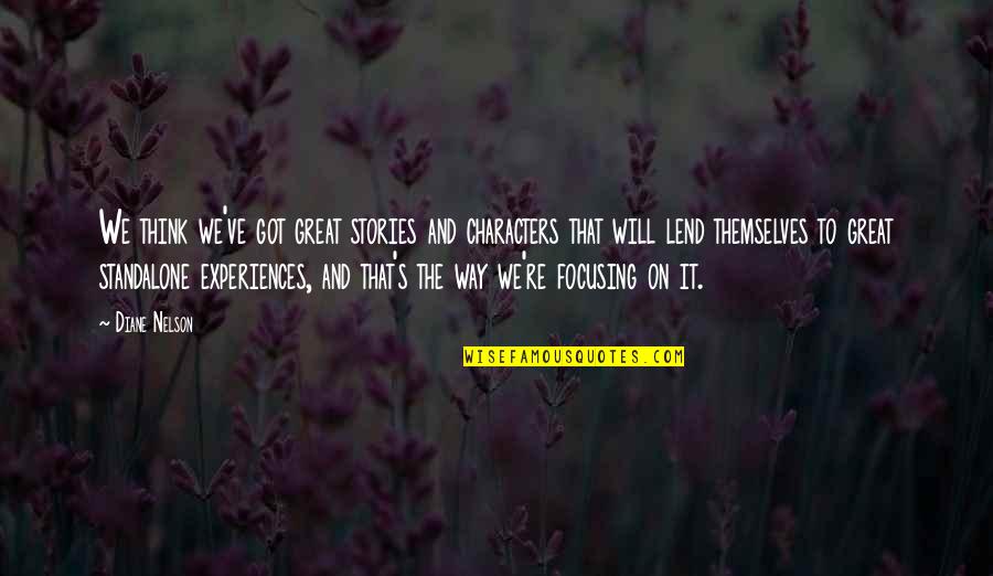 Great Characters Quotes By Diane Nelson: We think we've got great stories and characters Great Characters Quotes By Diane Nelson: We think we've got great stories and characters
