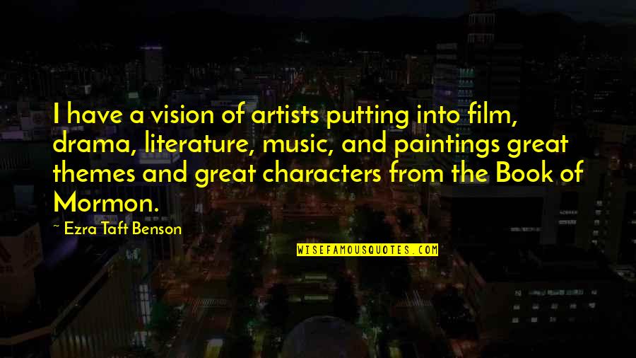 Great Characters Quotes By Ezra Taft Benson: I have a vision of artists putting into Great Characters Quotes By Ezra Taft Benson: I have a vision of artists putting into