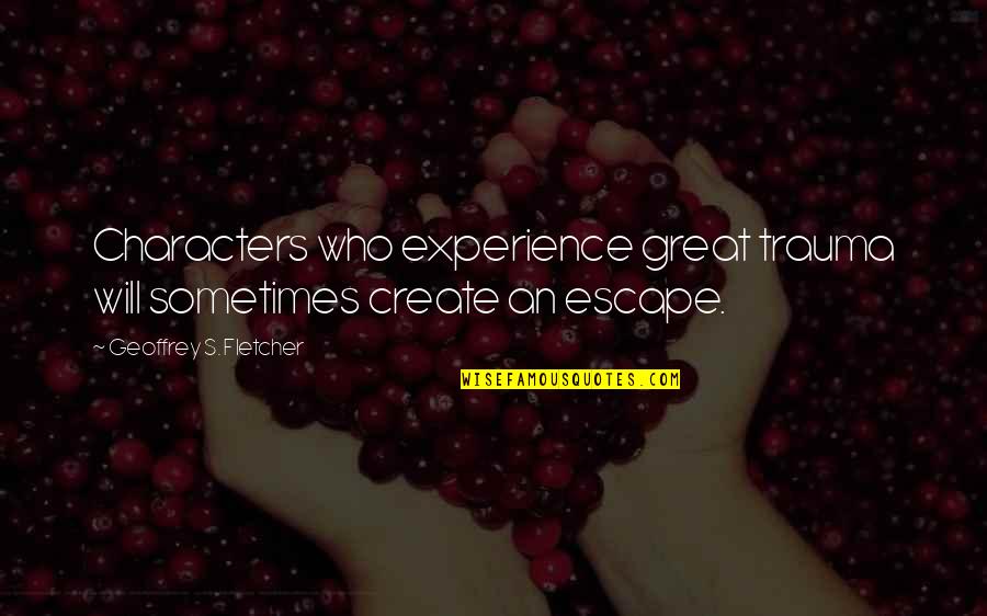 Great Characters Quotes By Geoffrey S. Fletcher: Characters who experience great trauma will sometimes create