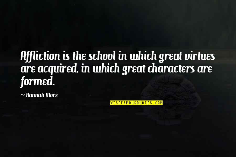 Great Characters Quotes By Hannah More: Affliction is the school in which great virtues Great Characters Quotes By Hannah More: Affliction is the school in which great virtues