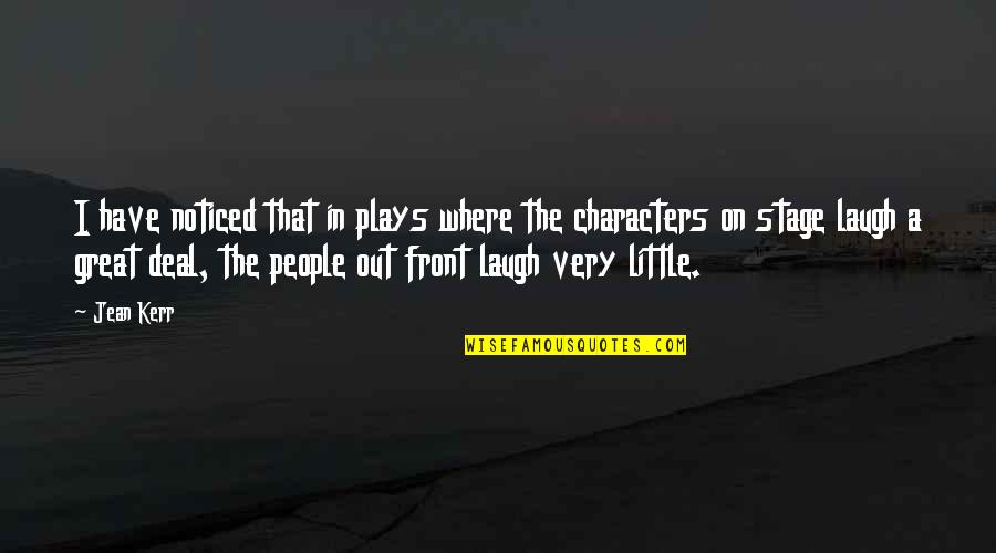 Great Characters Quotes By Jean Kerr: I have noticed that in plays where the Great Characters Quotes By Jean Kerr: I have noticed that in plays where the