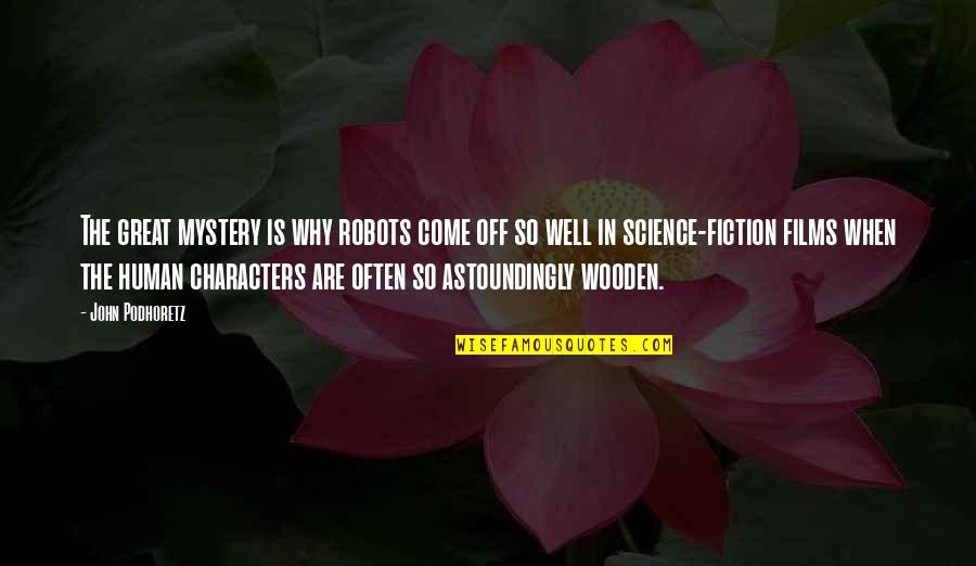 Great Characters Quotes By John Podhoretz: The great mystery is why robots come off Great Characters Quotes By John Podhoretz: The great mystery is why robots come off