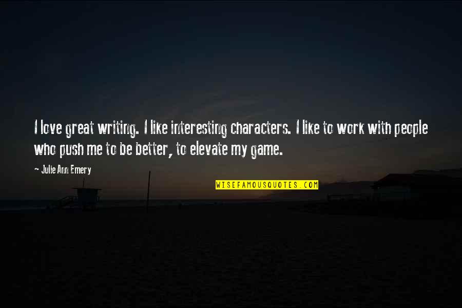 Great Characters Quotes By Julie Ann Emery: I love great writing. I like interesting characters.