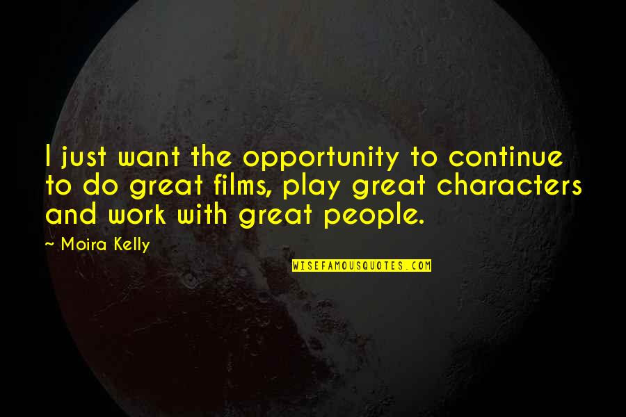 Great Characters Quotes By Moira Kelly: I just want the opportunity to continue to