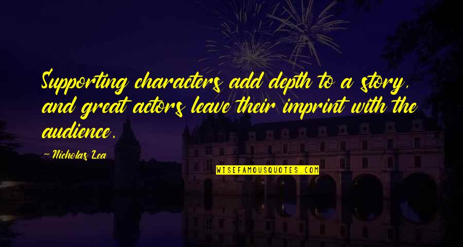 Great Characters Quotes By Nicholas Lea: Supporting characters add depth to a story, and Great Characters Quotes By Nicholas Lea: Supporting characters add depth to a story, and
