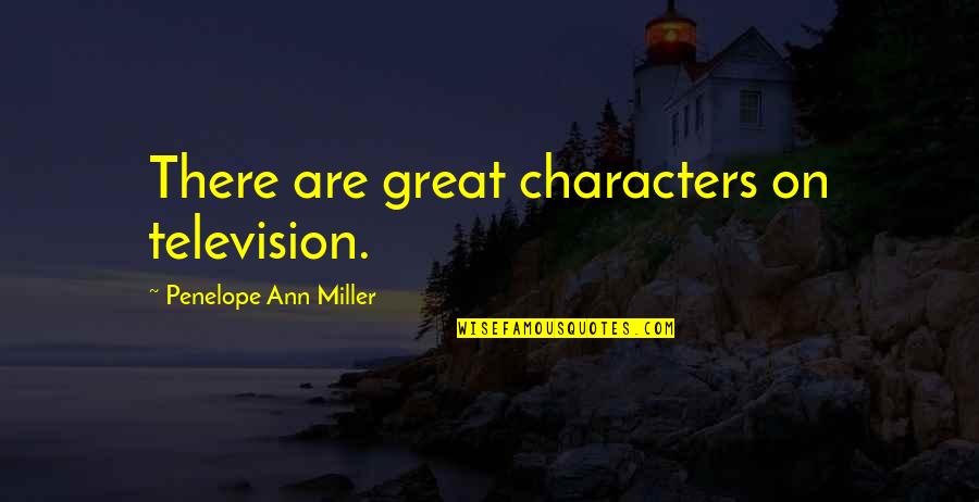 Great Characters Quotes By Penelope Ann Miller: There are great characters on television. Great Characters Quotes By Penelope Ann Miller: There are great characters on television.