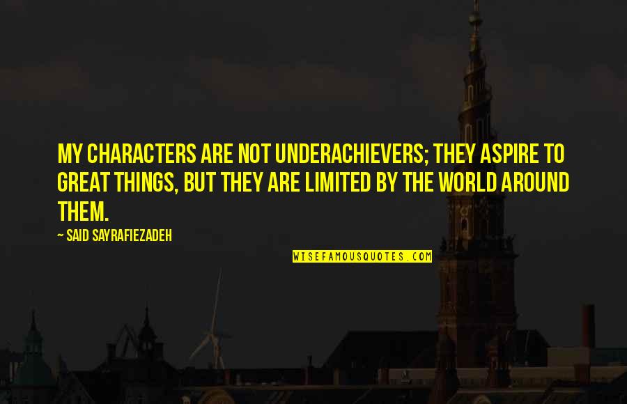 Great Characters Quotes By Said Sayrafiezadeh: My characters are not underachievers; they aspire to