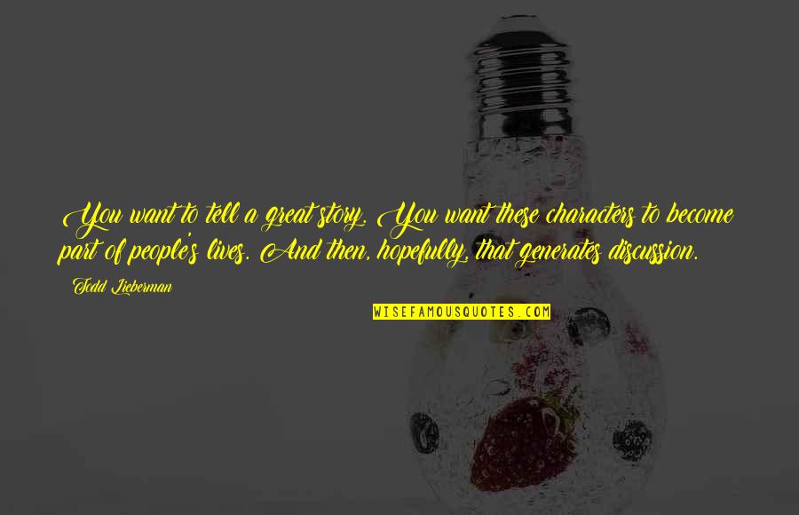 Great Characters Quotes By Todd Lieberman: You want to tell a great story. You Great Characters Quotes By Todd Lieberman: You want to tell a great story. You