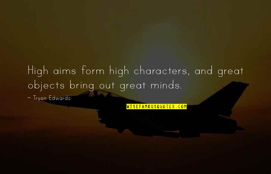 Great Characters Quotes By Tryon Edwards: High aims form high characters, and great objects