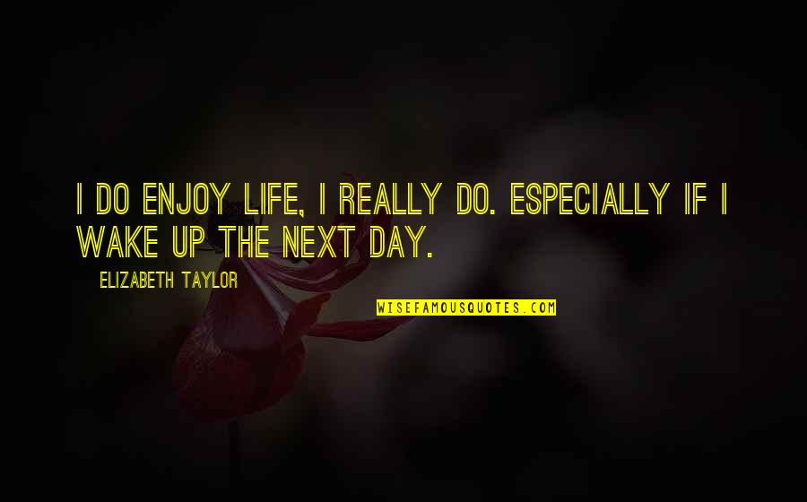 Great Chat Quotes By Elizabeth Taylor: I do enjoy life, I really do. Especially