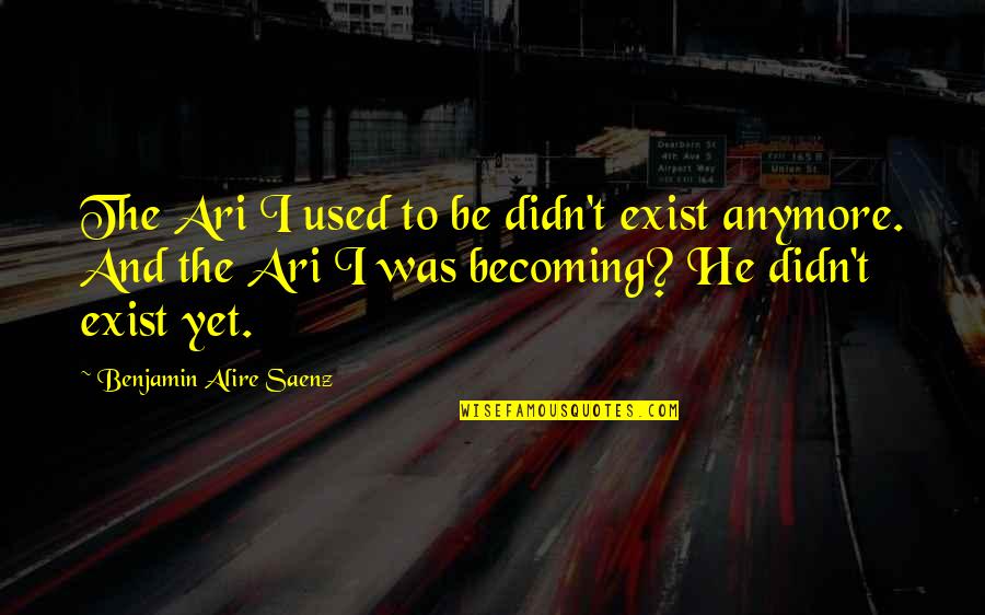 Great Checkers Quotes By Benjamin Alire Saenz: The Ari I used to be didn't exist