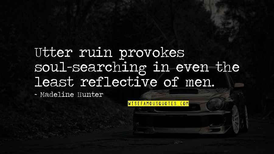 Great Checkers Quotes By Madeline Hunter: Utter ruin provokes soul-searching in even the least Great Checkers Quotes By Madeline Hunter: Utter ruin provokes soul-searching in even the least