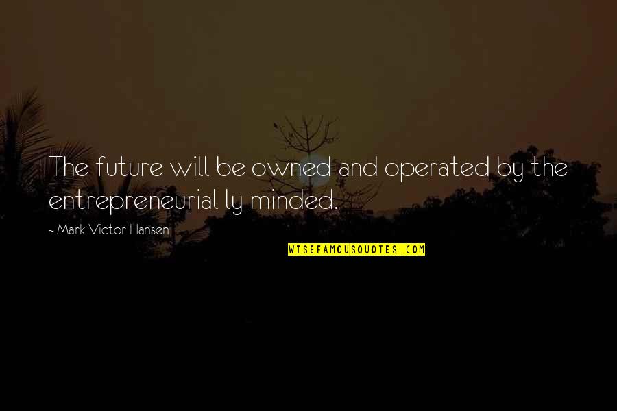 Great Checkers Quotes By Mark Victor Hansen: The future will be owned and operated by Great Checkers Quotes By Mark Victor Hansen: The future will be owned and operated by