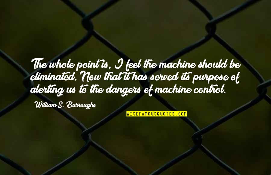 Great Checkers Quotes By William S. Burroughs: The whole point is, I feel the machine