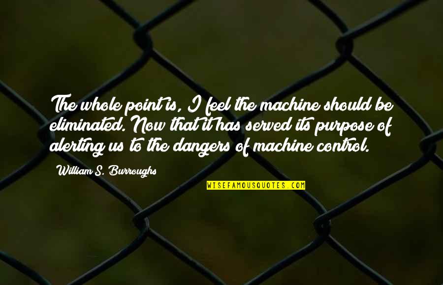 Great Checkers Quotes By William S. Burroughs: The whole point is, I feel the machine Great Checkers Quotes By William S. Burroughs: The whole point is, I feel the machine