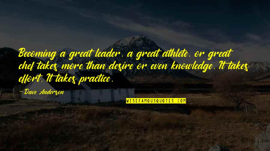 Great Chef Quotes By Dave Anderson: Becoming a great leader, a great athlete, or