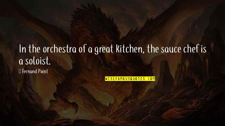 Great Chef Quotes By Fernand Point: In the orchestra of a great kitchen, the