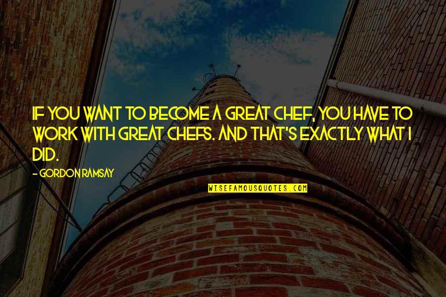 Great Chef Quotes By Gordon Ramsay: If you want to become a great chef,