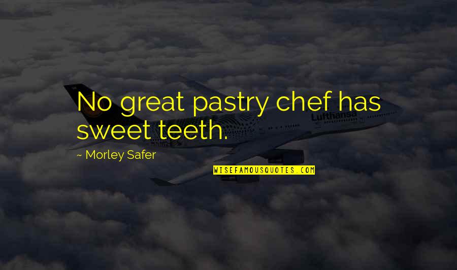 Great Chef Quotes By Morley Safer: No great pastry chef has sweet teeth.