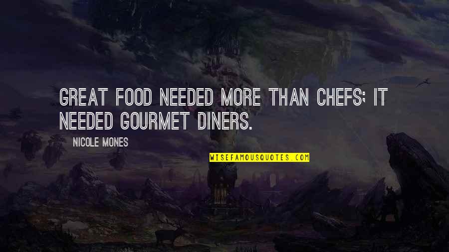 Great Chefs Quotes By Nicole Mones: Great food needed more than chefs; it needed Great Chefs Quotes By Nicole Mones: Great food needed more than chefs; it needed