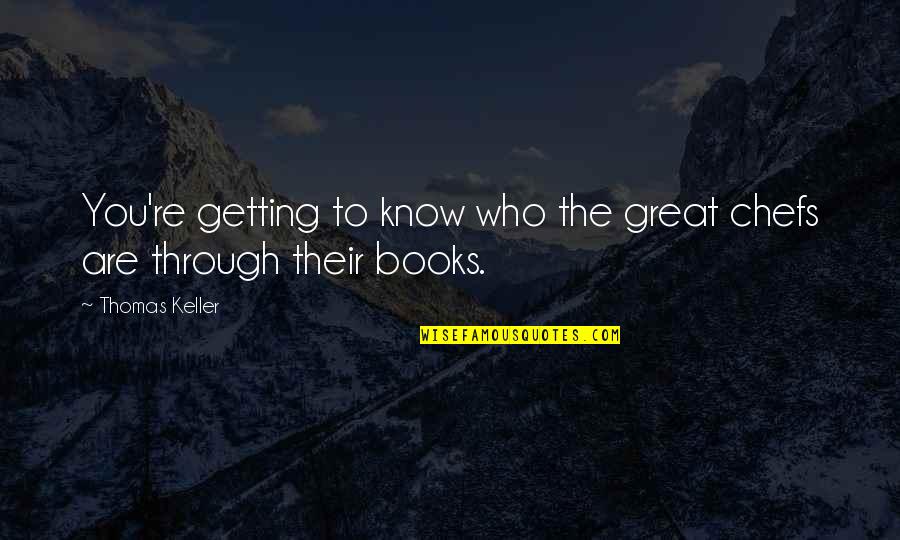 Great Chefs Quotes By Thomas Keller: You're getting to know who the great chefs