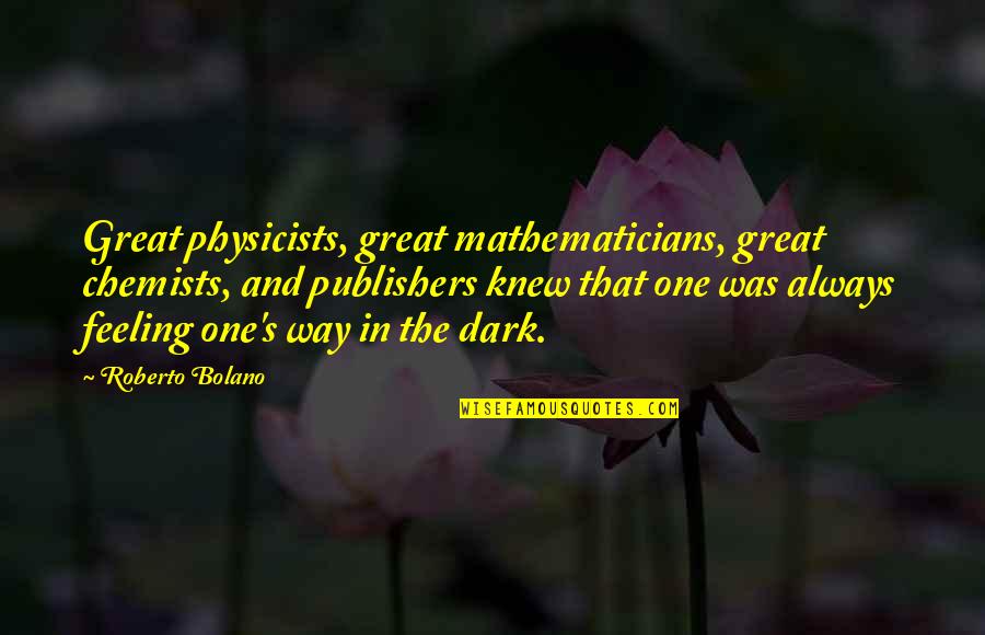 Great Chemists Quotes By Roberto Bolano: Great physicists, great mathematicians, great chemists, and publishers