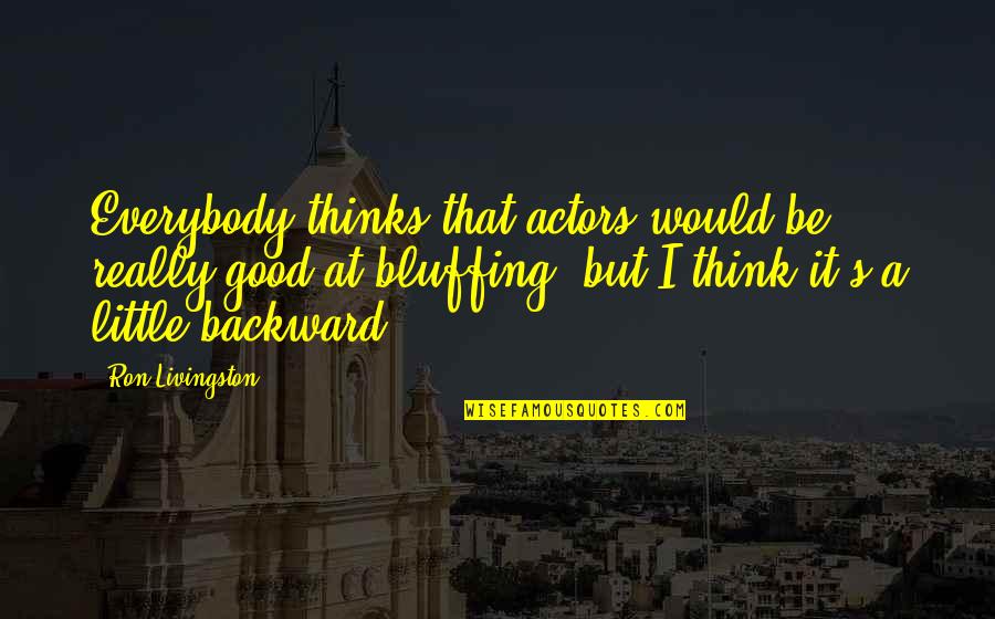 Great Chemists Quotes By Ron Livingston: Everybody thinks that actors would be really good