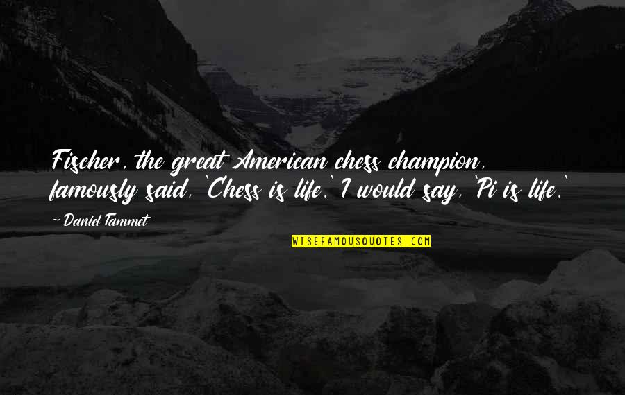 Great Chess Quotes By Daniel Tammet: Fischer, the great American chess champion, famously said,