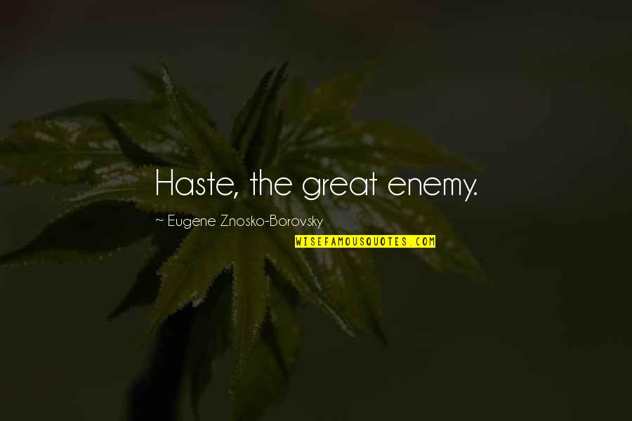 Great Chess Quotes By Eugene Znosko-Borovsky: Haste, the great enemy.