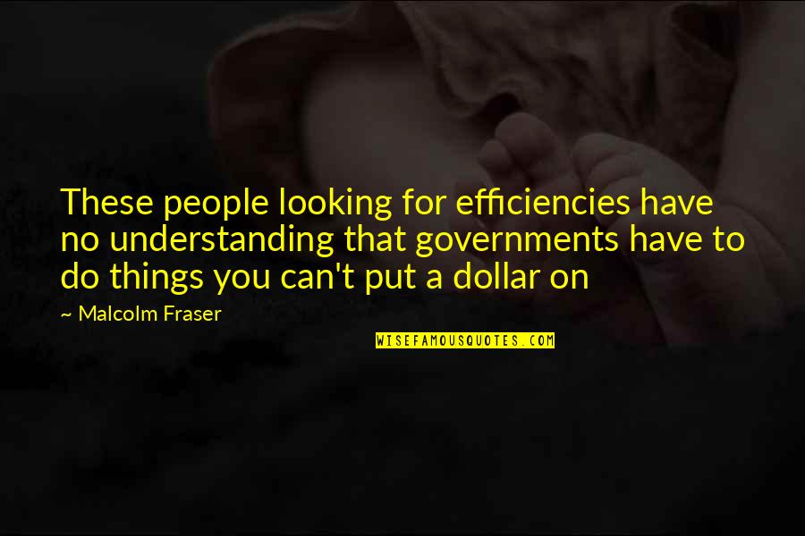 Great Chess Quotes By Malcolm Fraser: These people looking for efficiencies have no understanding