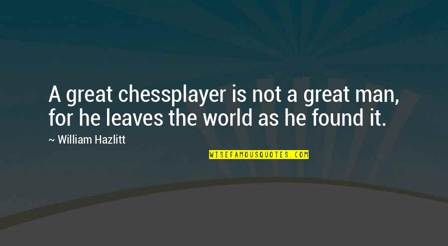 Great Chess Quotes By William Hazlitt: A great chessplayer is not a great man,