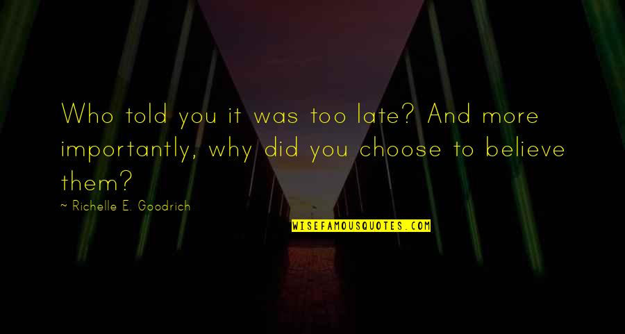 Great Children's Books Quotes By Richelle E. Goodrich: Who told you it was too late? And