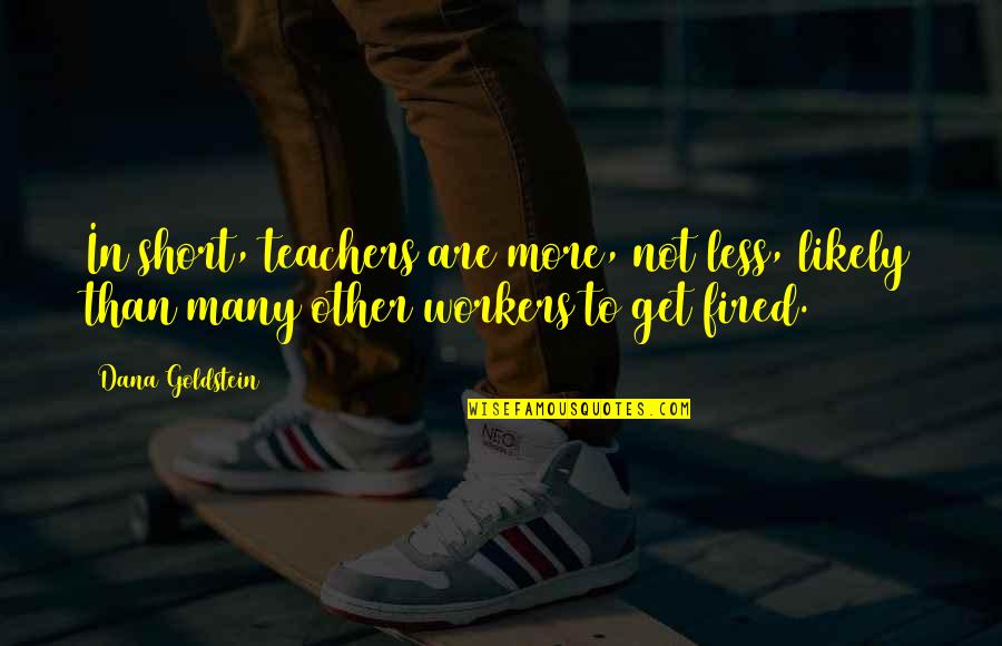 Great Christian Father Quotes By Dana Goldstein: In short, teachers are more, not less, likely