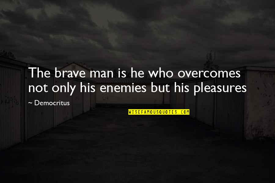 Great Christian Father Quotes By Democritus: The brave man is he who overcomes not