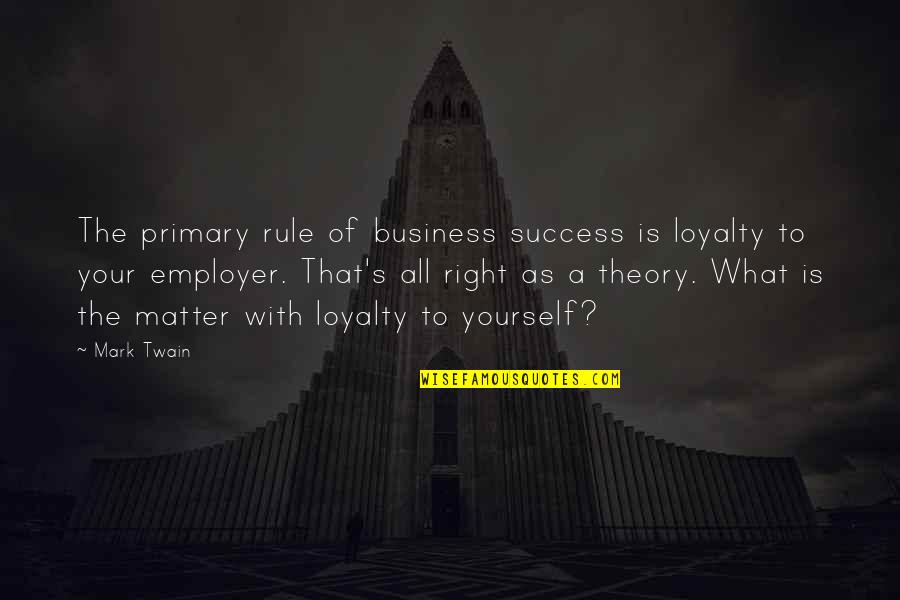 Great Christian Marriage Quotes By Mark Twain: The primary rule of business success is loyalty
