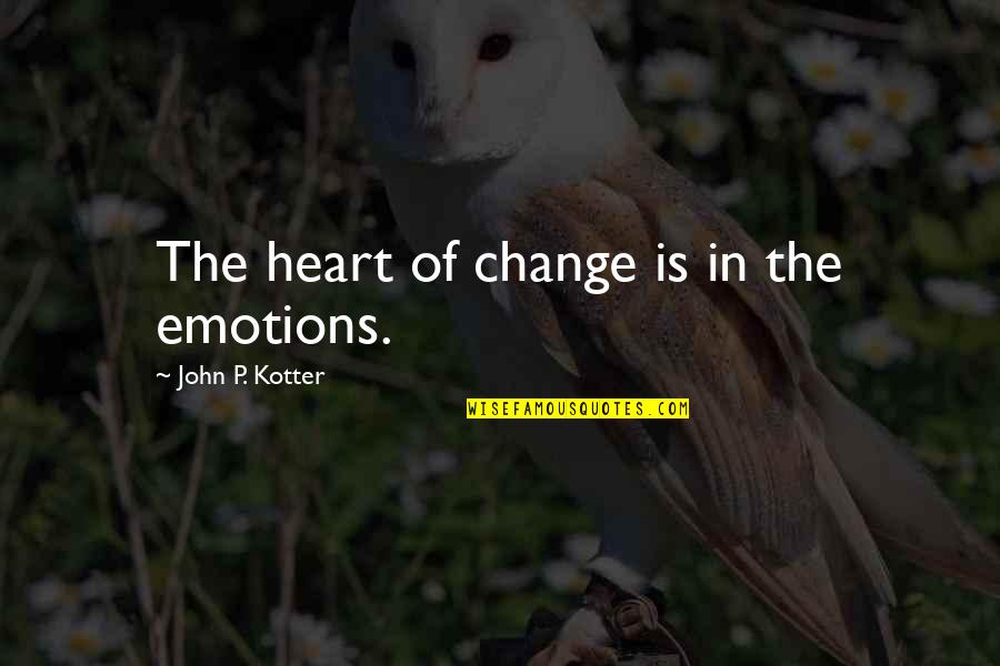 Great Christian Missionary Quotes By John P. Kotter: The heart of change is in the emotions. Great Christian Missionary Quotes By John P. Kotter: The heart of change is in the emotions.