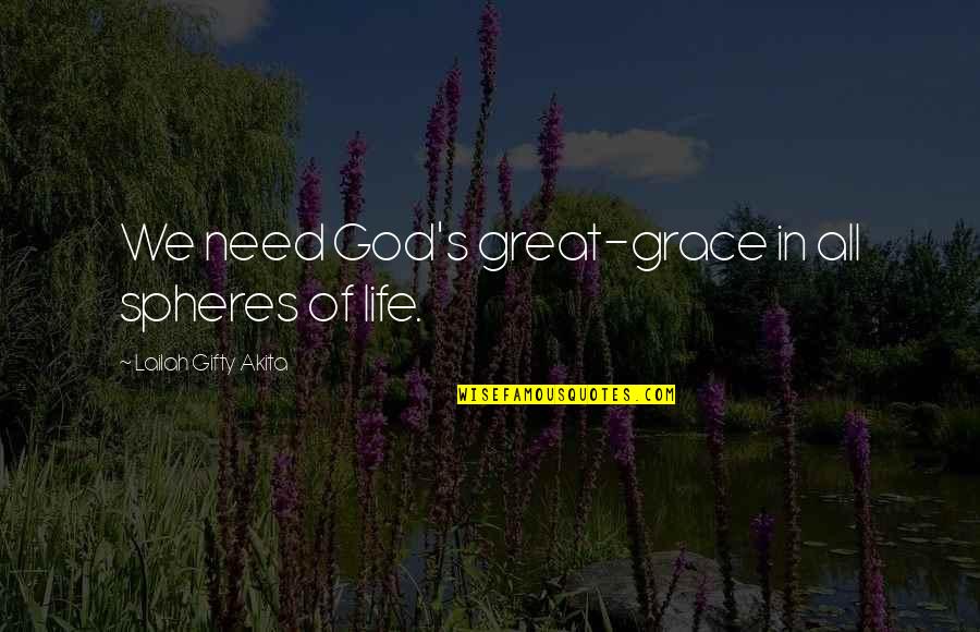 Great Christian Theology Quotes By Lailah Gifty Akita: We need God's great-grace in all spheres of