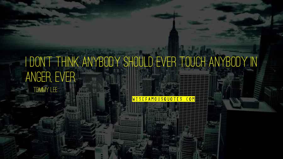 Great Christian Theology Quotes By Tommy Lee: I don't think anybody should ever touch anybody