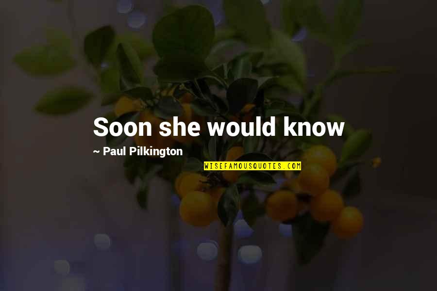 Great Christian Writer Quotes By Paul Pilkington: Soon she would know Great Christian Writer Quotes By Paul Pilkington: Soon she would know