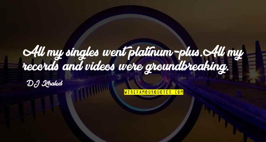Great Church Father Quotes By DJ Khaled: All my singles went platinum-plus.All my records and