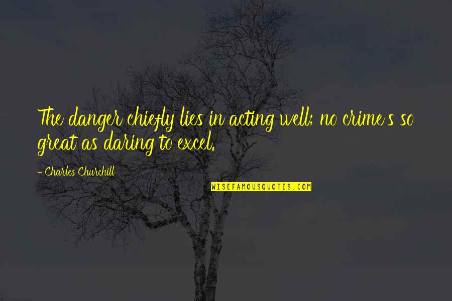 Great Churchill Quotes By Charles Churchill: The danger chiefly lies in acting well; no